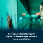 Gerencia de transformación digital: 6 desafíos que enfrenta y como superarlos